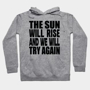 The sun will rise and we will try again Hoodie